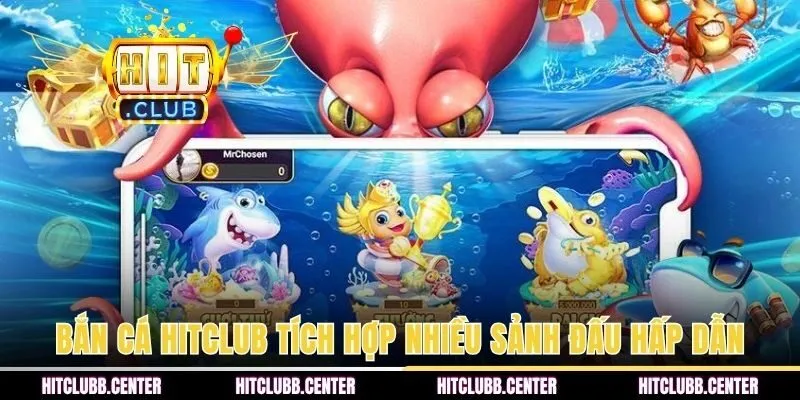 Bắn cá HITCLUB tích hợp nhiều sảnh đấu hấp dẫn