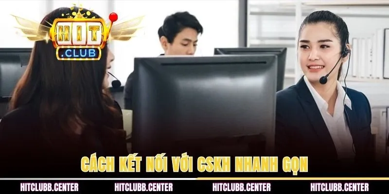 Cách kết nối với CSKH nhanh gọn