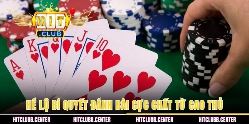 Hé lộ bí quyết đánh bài cực chất từ cao thủ