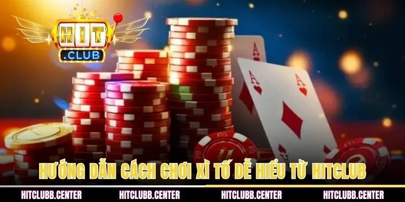 Hướng dẫn cách chơi xì tố dễ hiểu từ HITCLUB