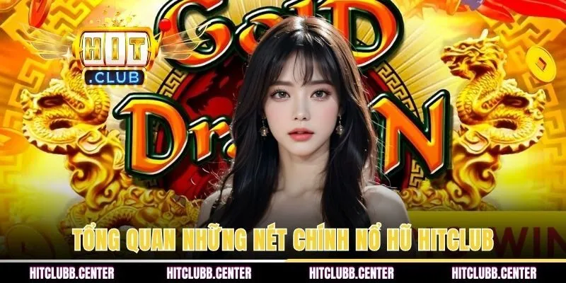 Tổng quan những đặc điểm chính về sân chơi nổ hũ HITCLUB