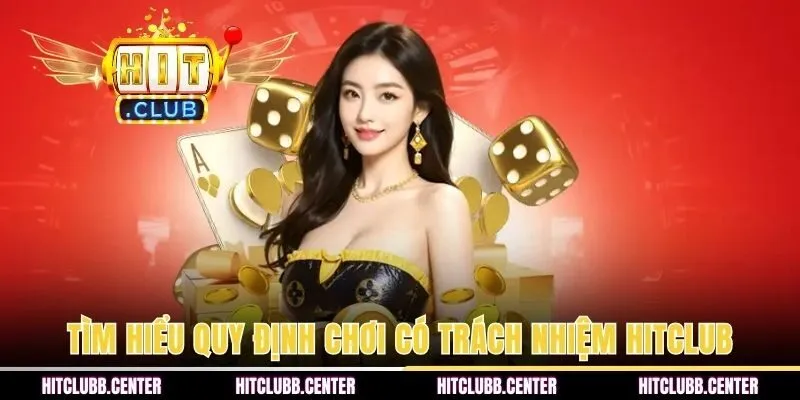 Tìm hiểu quy định chơi có trách nhiệm HITCLUB