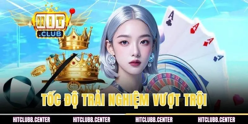 Tốc độ trải nghiệm vượt trội tại casino HITCLUB